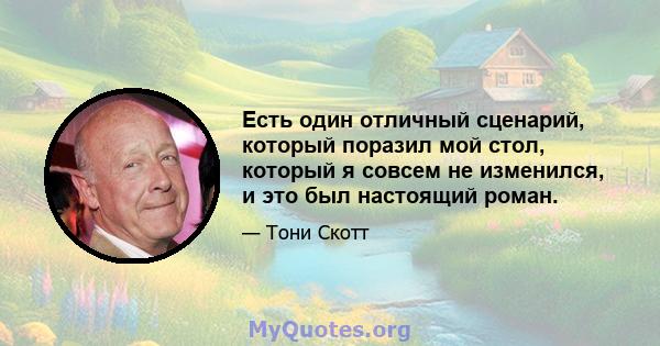 Есть один отличный сценарий, который поразил мой стол, который я совсем не изменился, и это был настоящий роман.