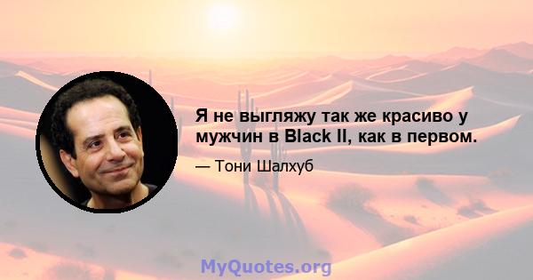 Я не выгляжу так же красиво у мужчин в Black II, как в первом.