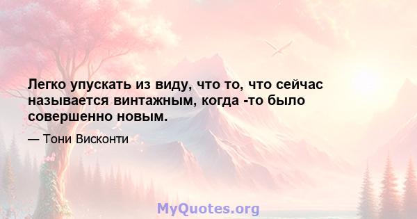 Легко упускать из виду, что то, что сейчас называется винтажным, когда -то было совершенно новым.