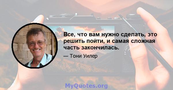 Все, что вам нужно сделать, это решить пойти, и самая сложная часть закончилась.