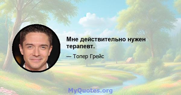 Мне действительно нужен терапевт.