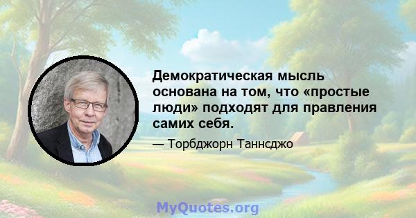 Демократическая мысль основана на том, что «простые люди» подходят для правления самих себя.