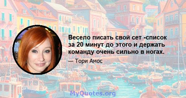 Весело писать свой сет -список за 20 минут до этого и держать команду очень сильно в ногах.