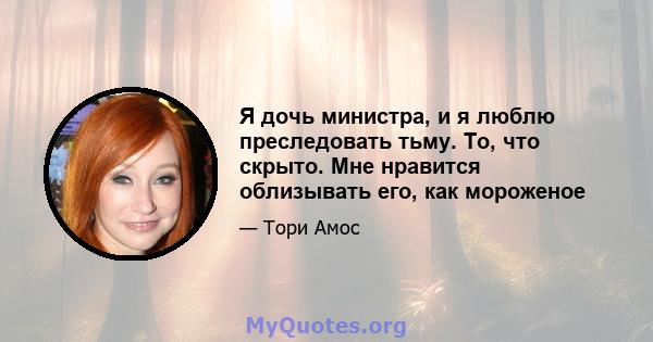 Я дочь министра, и я люблю преследовать тьму. То, что скрыто. Мне нравится облизывать его, как мороженое