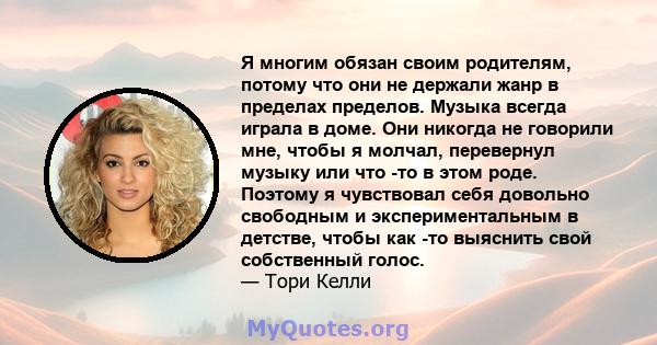 Я многим обязан своим родителям, потому что они не держали жанр в пределах пределов. Музыка всегда играла в доме. Они никогда не говорили мне, чтобы я молчал, перевернул музыку или что -то в этом роде. Поэтому я