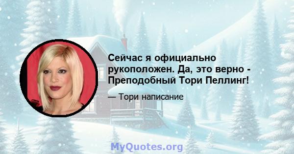 Сейчас я официально рукоположен. Да, это верно - Преподобный Тори Пеллинг!