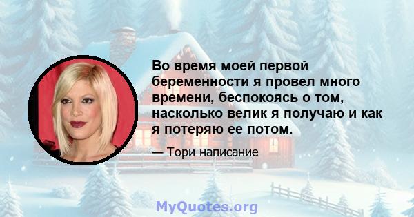 Во время моей первой беременности я провел много времени, беспокоясь о том, насколько велик я получаю и как я потеряю ее потом.