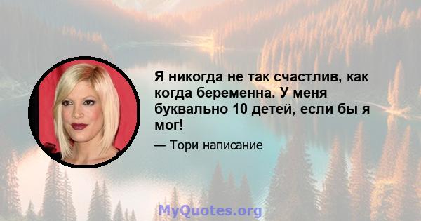 Я никогда не так счастлив, как когда беременна. У меня буквально 10 детей, если бы я мог!