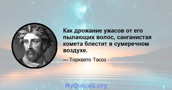 Как дрожание ужасов от его пылающих волос, санганистая комета блестит в сумеречном воздухе.