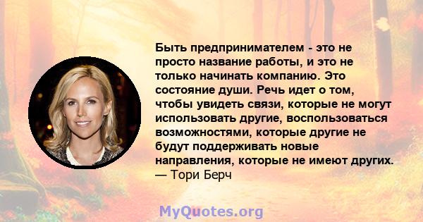 Быть предпринимателем - это не просто название работы, и это не только начинать компанию. Это состояние души. Речь идет о том, чтобы увидеть связи, которые не могут использовать другие, воспользоваться возможностями,