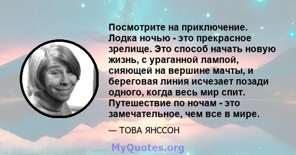 Посмотрите на приключение. Лодка ночью - это прекрасное зрелище. Это способ начать новую жизнь, с ураганной лампой, сияющей на вершине мачты, и береговая линия исчезает позади одного, когда весь мир спит. Путешествие по 