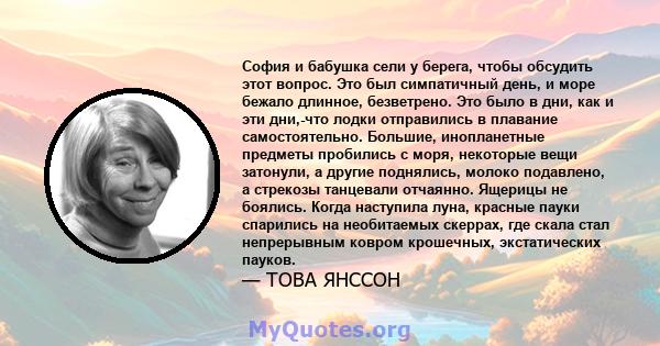 София и бабушка сели у берега, чтобы обсудить этот вопрос. Это был симпатичный день, и море бежало длинное, безветрено. Это было в дни, как и эти дни,-что лодки отправились в плавание самостоятельно. Большие,