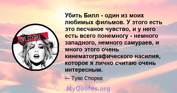 Убить Билл - один из моих любимых фильмов. У этого есть это песчаное чувство, и у него есть всего понемногу - немного западного, немного самураев, и много этого очень кинематографического насилия, которое я лично считаю 