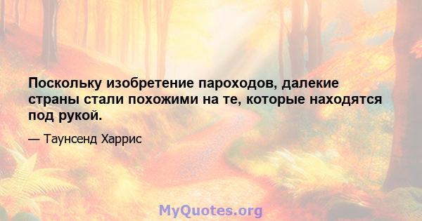 Поскольку изобретение пароходов, далекие страны стали похожими на те, которые находятся под рукой.