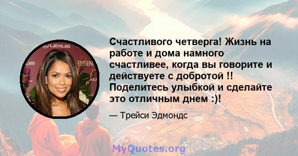 Счастливого четверга! Жизнь на работе и дома намного счастливее, когда вы говорите и действуете с добротой !! Поделитесь улыбкой и сделайте это отличным днем ​​:)!