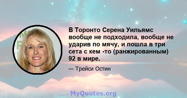 В Торонто Серена Уильямс вообще не подходила, вообще не ударив по мячу, и пошла в три сета с кем -то (ранжированным) 92 в мире.