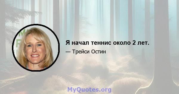 Я начал теннис около 2 лет.