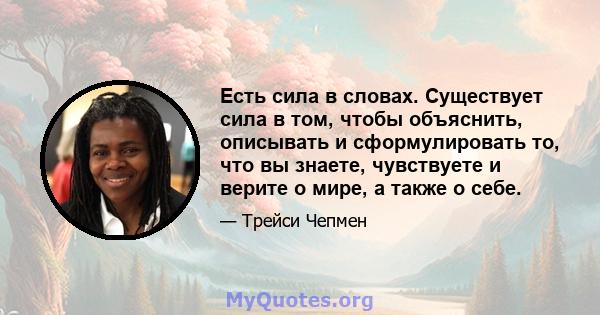 Есть сила в словах. Существует сила в том, чтобы объяснить, описывать и сформулировать то, что вы знаете, чувствуете и верите о мире, а также о себе.