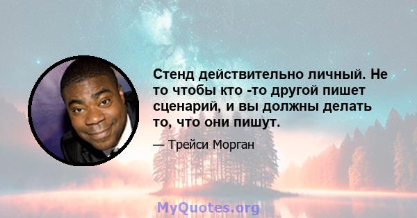 Стенд действительно личный. Не то чтобы кто -то другой пишет сценарий, и вы должны делать то, что они пишут.