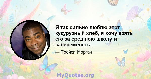 Я так сильно люблю этот кукурузный хлеб, я хочу взять его за среднюю школу и забеременеть.