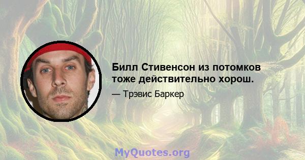 Билл Стивенсон из потомков тоже действительно хорош.