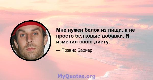 Мне нужен белок из пищи, а не просто белковые добавки. Я изменил свою диету.