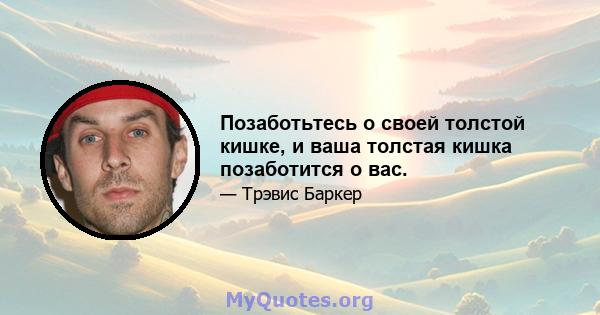 Позаботьтесь о своей толстой кишке, и ваша толстая кишка позаботится о вас.