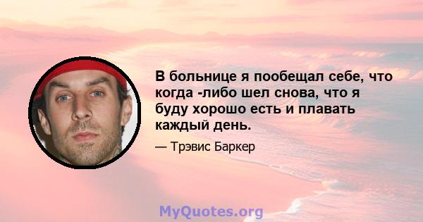 В больнице я пообещал себе, что когда -либо шел снова, что я буду хорошо есть и плавать каждый день.