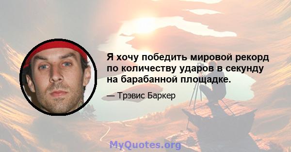 Я хочу победить мировой рекорд по количеству ударов в секунду на барабанной площадке.