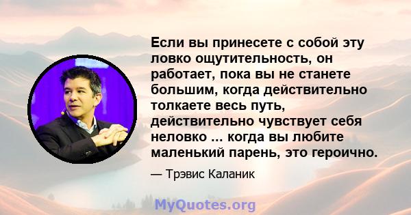 Если вы принесете с собой эту ловко ощутительность, он работает, пока вы не станете большим, когда действительно толкаете весь путь, действительно чувствует себя неловко ... когда вы любите маленький парень, это