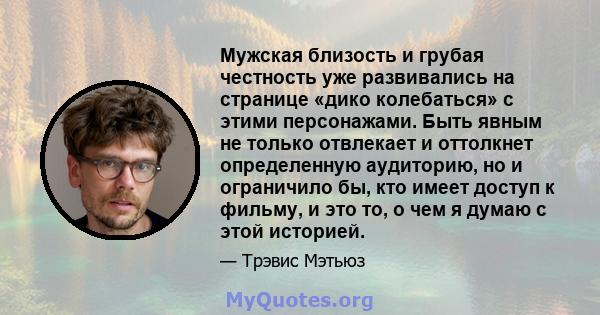 Мужская близость и грубая честность уже развивались на странице «дико колебаться» с этими персонажами. Быть явным не только отвлекает и оттолкнет определенную аудиторию, но и ограничило бы, кто имеет доступ к фильму, и