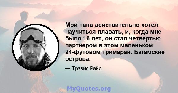 Мой папа действительно хотел научиться плавать, и, когда мне было 16 лет, он стал четвертью партнером в этом маленьком 24-футовом тримаран. Багамские острова.