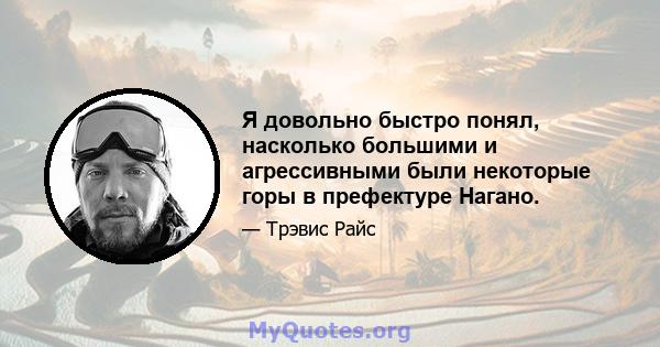 Я довольно быстро понял, насколько большими и агрессивными были некоторые горы в префектуре Нагано.