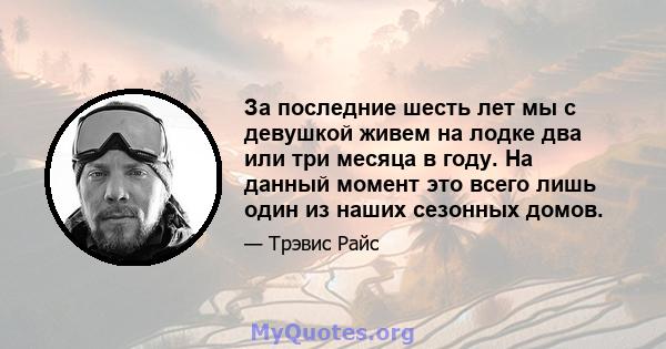 За последние шесть лет мы с девушкой живем на лодке два или три месяца в году. На данный момент это всего лишь один из наших сезонных домов.