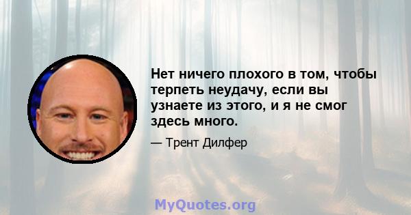 Нет ничего плохого в том, чтобы терпеть неудачу, если вы узнаете из этого, и я не смог здесь много.