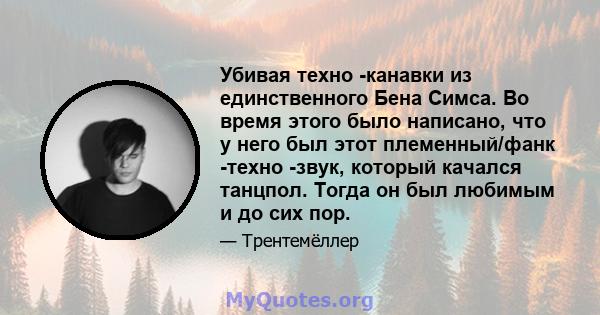 Убивая техно -канавки из единственного Бена Симса. Во время этого было написано, что у него был этот племенный/фанк -техно -звук, который качался танцпол. Тогда он был любимым и до сих пор.