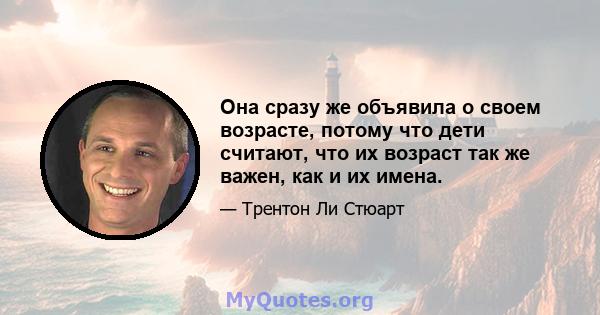 Она сразу же объявила о своем возрасте, потому что дети считают, что их возраст так же важен, как и их имена.