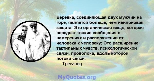 Веревка, соединяющая двух мужчин на горе, является больше, чем нейлоновая защита; Это органическая вещь, которая передает тонкие сообщения о намерениях и распоряжении от человека к человеку; Это расширение тактильных