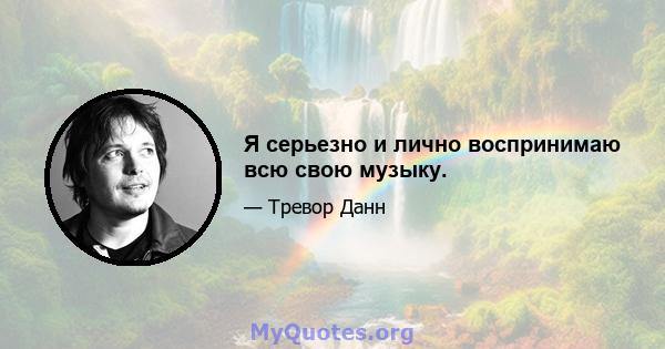 Я серьезно и лично воспринимаю всю свою музыку.