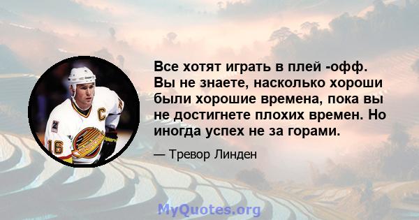 Все хотят играть в плей -офф. Вы не знаете, насколько хороши были хорошие времена, пока вы не достигнете плохих времен. Но иногда успех не за горами.