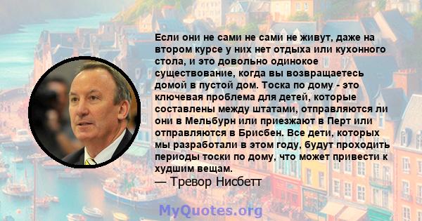 Если они не сами не сами не живут, даже на втором курсе у них нет отдыха или кухонного стола, и это довольно одинокое существование, когда вы возвращаетесь домой в пустой дом. Тоска по дому - это ключевая проблема для