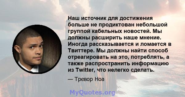 Наш источник для достижения больше не продиктован небольшой группой кабельных новостей. Мы должны расширить наше мнение. Иногда рассказывается и ломается в Твиттере. Мы должны найти способ отреагировать на это,