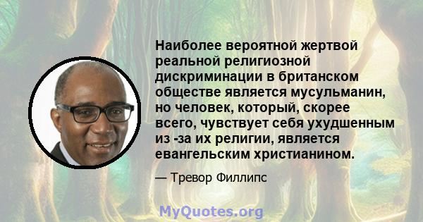 Наиболее вероятной жертвой реальной религиозной дискриминации в британском обществе является мусульманин, но человек, который, скорее всего, чувствует себя ухудшенным из -за их религии, является евангельским