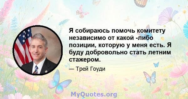 Я собираюсь помочь комитету независимо от какой -либо позиции, которую у меня есть. Я буду добровольно стать летним стажером.