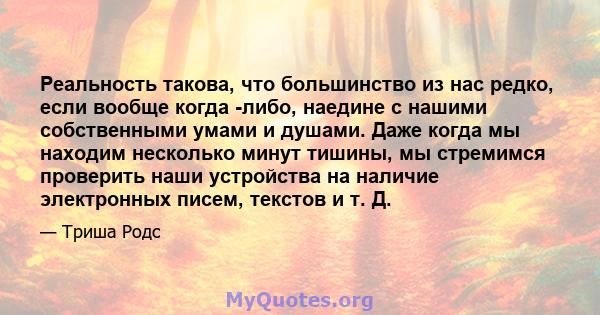 Реальность такова, что большинство из нас редко, если вообще когда -либо, наедине с нашими собственными умами и душами. Даже когда мы находим несколько минут тишины, мы стремимся проверить наши устройства на наличие