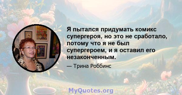 Я пытался придумать комикс супергероя, но это не сработало, потому что я не был супергероем, и я оставил его незаконченным.