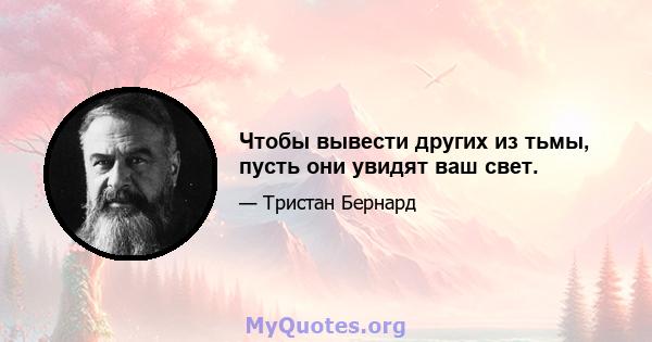 Чтобы вывести других из тьмы, пусть они увидят ваш свет.