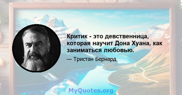 Критик - это девственница, которая научит Дона Хуана, как заниматься любовью.