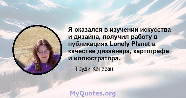 Я оказался в изучении искусства и дизайна, получил работу в публикациях Lonely Planet в качестве дизайнера, картографа и иллюстратора.