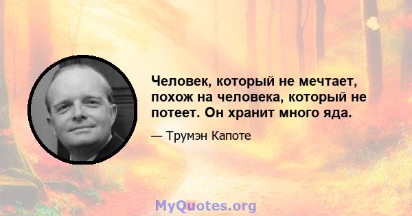 Человек, который не мечтает, похож на человека, который не потеет. Он хранит много яда.